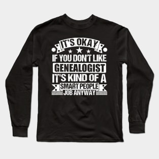 Genealogist lover It's Okay If You Don't Like Genealogist It's Kind Of A Smart People job Anyway Long Sleeve T-Shirt